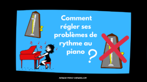 Comment régler ses problèmes de rythme au piano?